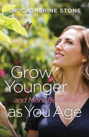 Grow Younger and More Beautiful as You Age de Catherine Stone