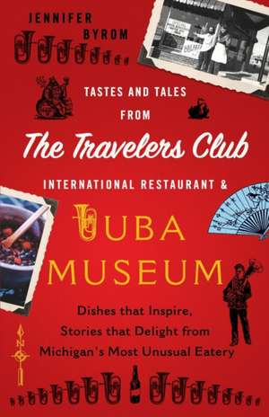 Tastes and Tales from the Travelers Club International Restaurant & Tuba Museum de Jennifer Byrom