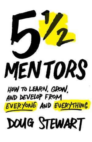 5 1/2 Mentors: How to Learn, Grow, and Develop from Everyone and Everything de Doug Stewart