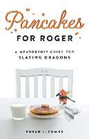 Pancakes for Roger: A Mentorship Guide for Slaying Dragons de Susan Combs