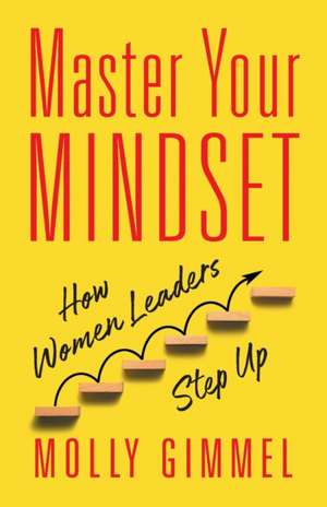 Master Your Mindset: How Women Leaders Step Up de Molly Gimmel