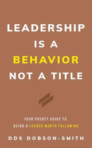 Leadership Is a Behavior Not a Title de Dds Dobson-Smith