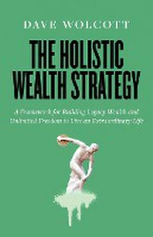 The Holistic Wealth Strategy de Dave Wolcott