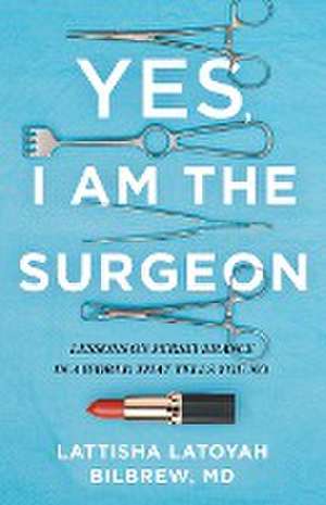 Yes, I Am the Surgeon de Lattisha Latoyah Bilbrew