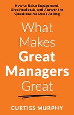 What Makes Great Managers Great de Curtiss Murphy