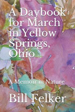 A Daybook for March in Yellow Springs, Ohio de Bill Felker