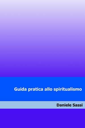 Guida Pratica Allo Spiritualismo de Daniele Sassi