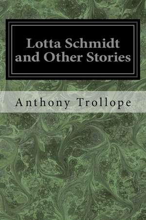 Lotta Schmidt and Other Stories de Anthony Trollope