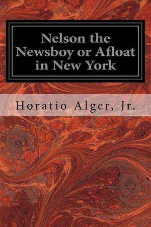 Nelson the Newsboy or Afloat in New York de Horatio Alger