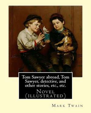 Tom Sawyer Abroad, Tom Sawyer, Detective, and Other Stories, Etc., Etc. by Mark Twain de Mark Twain