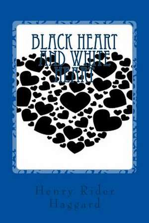 Black Heart and White Heart de Henry Rider Haggard