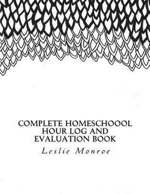 Complete Homeschool Hours Log and Evaluation Book de Leslie Monroe