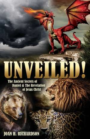 Unveiled!: The Ancient Secrets of Daniel & The Revelation of Jesus Christ de Joan H. Richardson