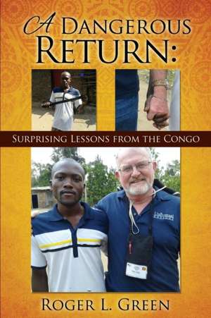 A Dangerous Return; Surprising Lessons from the Congo de Roger L. Green