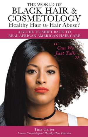 The World of Black Hair & Cosmetology Healthy Hair Or Hair Abuse? "A guide to shift back to real African American Hair Care" de Tina Carter