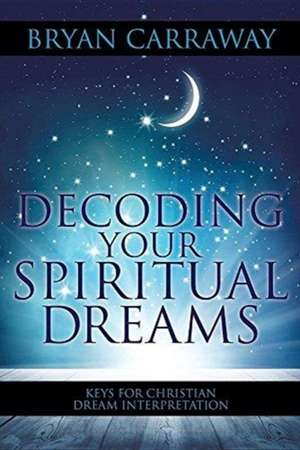 Decoding Your Spiritual Dreams de Bryan Carraway