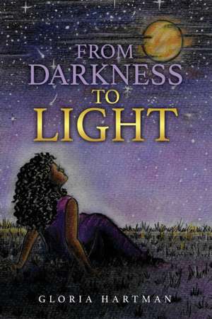 From Darkness to Light de Gloria Hartman