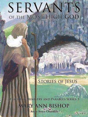 Servants of the Most High God the Stories of Jesus de Chandler, Author Mary Ann Bishop and Art