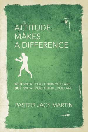 Attitude Makes a Difference de Pastor Jack Martin