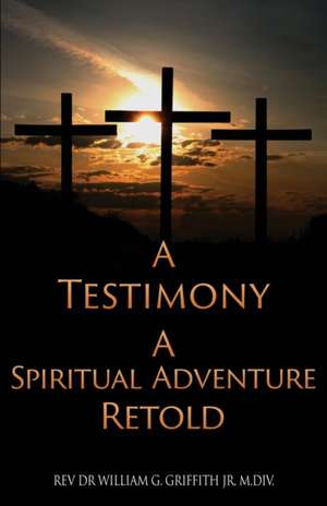 A Testimony de William G Griffith M DIV