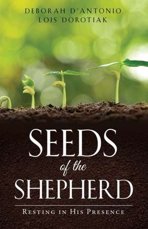 Seeds of the Shepherd de Deborah D' Antonio Lois Dorotiak