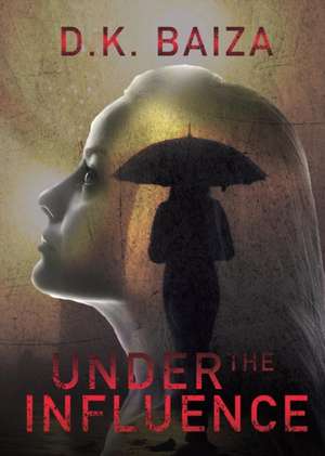 Under The Influence de D. K. Baiza
