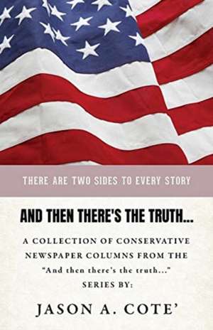 And then there's the truth...: A collection of conservative newspaper columns from the "And then there's the truth..." series. de Jason a. Cote