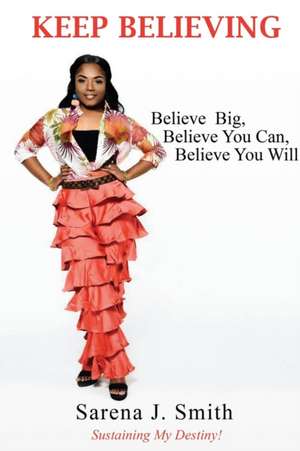 Keep Believing de Sarena J Smith