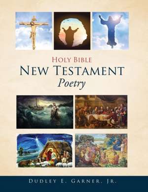 Holy Bible New Testament Poetry de Dudley E. Garner