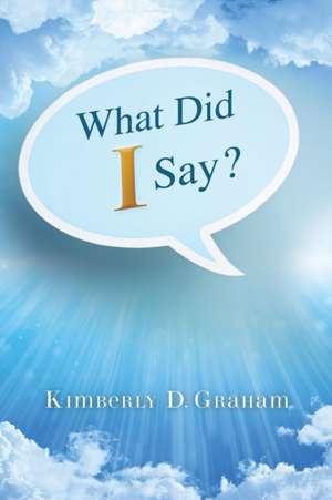 What Did I Say? de Kimberly D Graham