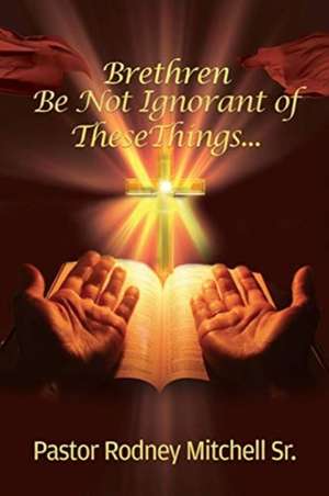 Brethren Be Not Ignorant of These Things... de Pastor Rodney Mitchell