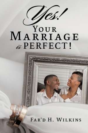 Yes! Your Marriage is PERFECT! de Far'd H. Wilkins