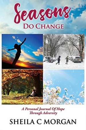 Seasons Do Change: A Personal Journal Of Hope Through Adversity de Sheila C. Morgan