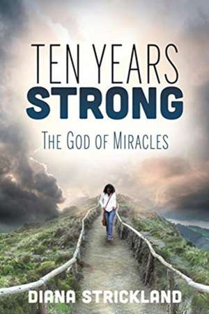 Ten Years Strong: The God of Miracles de Diana Strickland