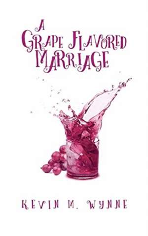 A Grape Flavored Marriage de Kevin M. Wynne