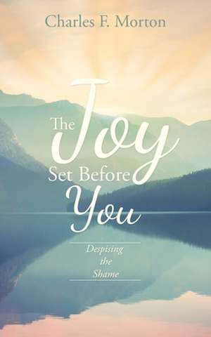 The Joy Set Before You de Charles F Morton