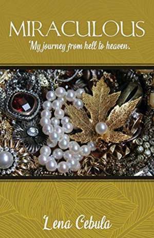 Miraculous: My journey from hell to heaven. de Lena Cebula