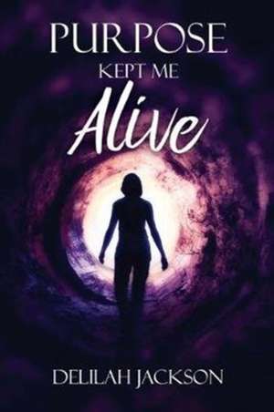 PURPOSE KEPT ME ALIVE de Delilah Jackson