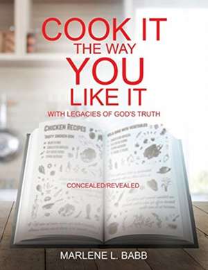 Cook It The Way You Like It with Legacies of God's Truth de Marlene L. Babb