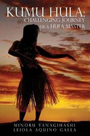 Kumu Hula: Challenging Journey of a Hula Master de Minoru Yanagihashi