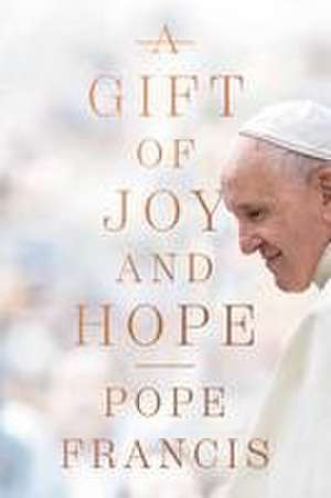 A Gift of Joy and Hope de Pope Francis