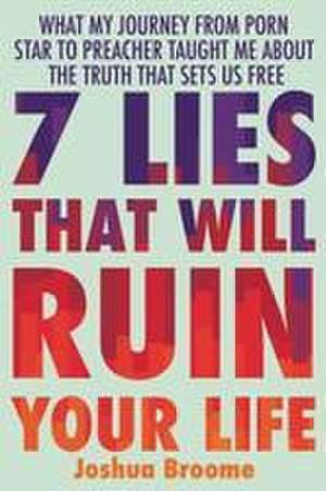 7 Lies That Will Ruin Your Life de Joshua Broome