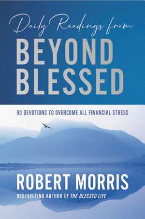 Daily Readings from Beyond Blessed: God's Perfect Plan to Overcome All Financial Stress de Robert Morris