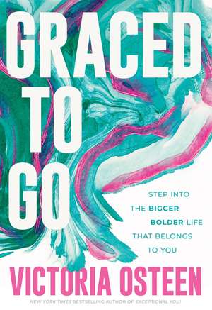 Graced to Go: Step into the Bigger Bolder Life that Belongs to You de Victoria Osteen