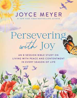 Persevering with Joy: An 8-Session Bible Study on Living with Peace and Contentment in Every Season of Life de Joyce Meyer