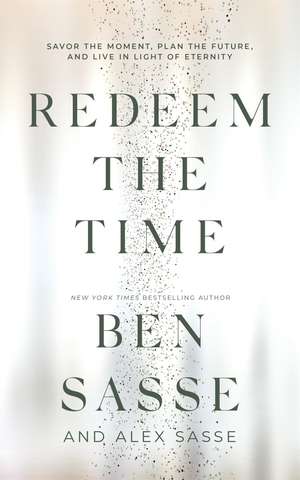 Redeem the Time: Savor the Moment, Plan the Future, and Live in Light of Eternity de Ben Sasse