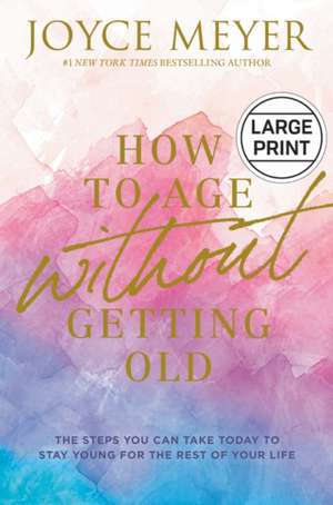 How to Age Without Getting Old de Joyce Meyer