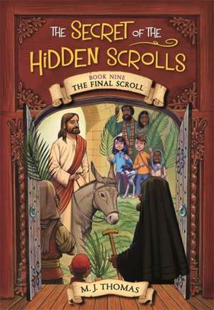 The Secret of the Hidden Scrolls: The Final Scroll, Book 9 de M J Thomas