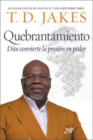 Quebrantamiento: Cuando Dios convierte la presión en poder de T. D. Jakes