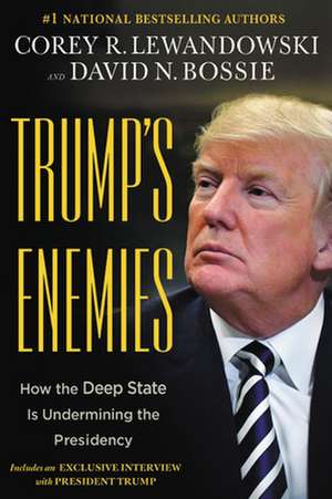 Trump's Enemies: How the Deep State Is Undermining the Presidency de Corey R. Lewandowski